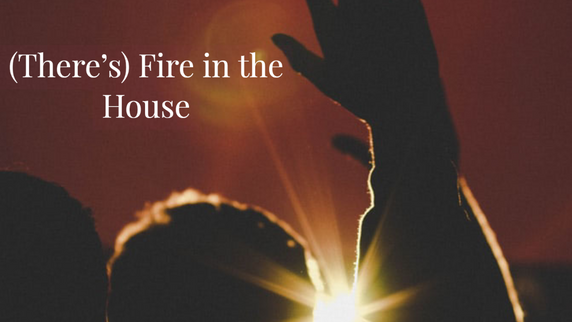 "FIRE IN THE HOUSE"